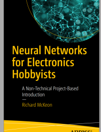 Richard McKeon — Neural Networks for Electronics Hobbyists: A Non-Technical Project-Based Introduction