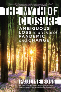 Pauline Boss — The Myth of Closure: Ambiguous Loss in a Time of Pandemic and Change