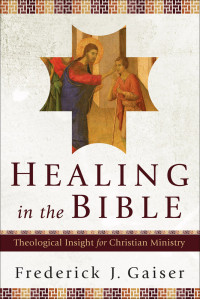 Gaiser, Frederick J.; — Healing in the Bible