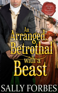 Sally Forbes — An Arranged Betrothal With a Beast: A Historical Regency Romance Novel