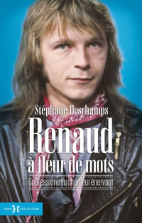 Stéphane Deschamps — Renaud à fleur de mots. Confessions d'un chanteur énervant
