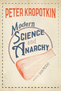 Kropotkin, Peter; McKay, Iain; — Modern Science and Anarchy