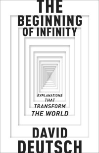 David Deutsch — The Beginning of Infinity: Explanations that Transform The World
