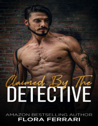 Flora Ferrari — Claimed By The Detective : A Steamy Standalone Instalove Romance