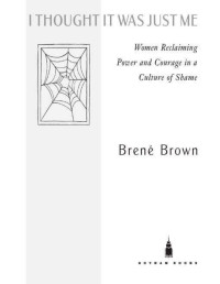 Brené (Brene) Brown — I Thought It Was Just Me (But It Isn't); Making The Journey From ''What Will People Think'' To ''I Am Enough''