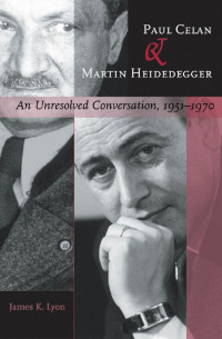 James K. Lyon — Paul Celan and Martin Heidegger: An Unresolved Conversation, 1951–1970