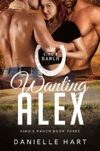 Danielle Hart — Wanting Alex: An MFM Cowboy Romance (King's Ranch Book 3)