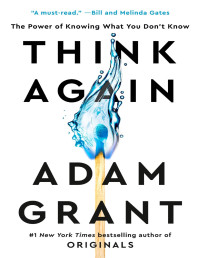 Adam Grant — Think Again: The Power of Knowing What You Don't Know: The Power of Knowing What You Don't Know