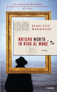 Jean-Luc Bannalec [Bannalec, Jean-Luc] — Natura Morta in Riva Al Mare