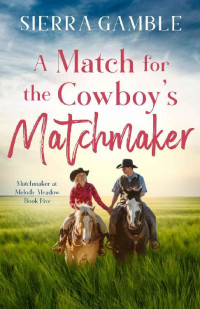 Sierra Gamble — A Match for the Cowboy’s Matchmaker (Matchmaker at Melody Meadow Book 5)