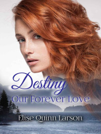 Larson, Elise Quinn — Larson Family 1-Destiny Our Forever Love: