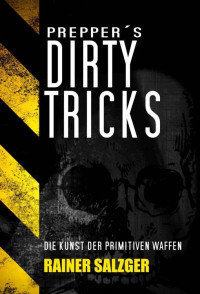 Rainer Salzger — Prepper's Dirty Tricks: Die Kunst der primitiven Waffen