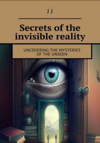 J J — Secrets of the invisible reality (Секреты невидимой реальности)