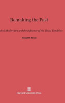 Joseph Nathan Straus — Remaking the past : musical modernism and the influence of the tonal tradition