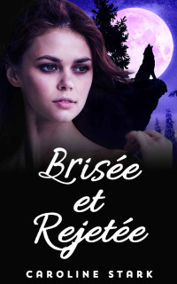 Caroline Stark — Brisée et rejetée: La romance d’une compagne de loup-garou rejetée (French Edition)