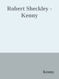Kenny — Robert Sheckley - Kenny