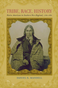 Daniel R. Mandell — Tribe, Race, History: Native Americans in Southern New England, 1780–1880