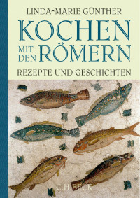 Günther, Linda-Marie — Kochen mit den Römern: Rezepte und Geschichten