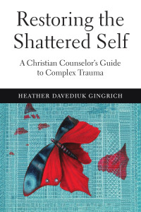 Heather Davediuk Gingrich — Restoring the Shattered Self