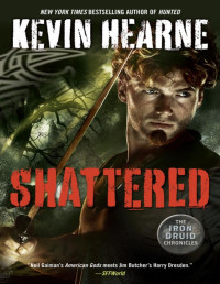 Kevin Hearne — Shattered: The Iron Druid Chronicles, Book Seven