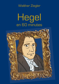 Walther Ziegler — Hegel en 60 minutes