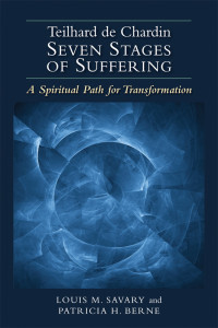 Louis M. Savary, Author;Patricia H. Berne, Author; — Teilhard de Chardin - Seven Stages of Suffering: A Spiritual Path for Transformation