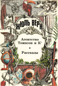 Жюль Верн — Агентство Томпсон и К°. Рассказы