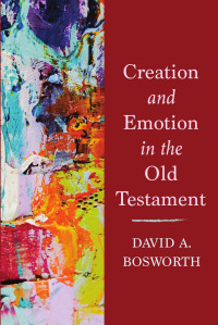 David A. Bosworth; — Creation and Emotion in the Old Testament