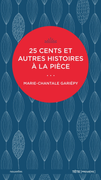 Marie-Chantale Gariépy [Gariépy, Marie-Chantale] — 25 cents et autres histoires à la pièce