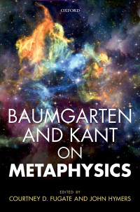 Courtney D. Fugate, John Hymers (College teacher) — Baumgarten and Kant on Metaphysics