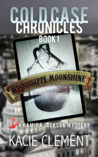Kacie Clement [Clement, Kacie] — Mississippi Moonshine: A Kamira Jackson Mystery (Cold Case Chronicles Book 1)
