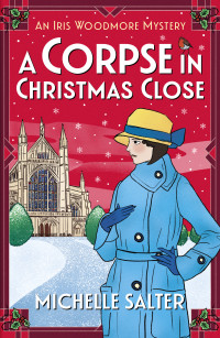 Michelle Salter — A Corpse in Christmas Close (The Iris Woodmore Mysteries)