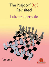 Lukasz Jarmula — The Najdorf Bg5 Revisited Volume 1 - Lukasz Jarmula
