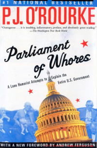 P.J.O'Rourke — Parliament of Whores: A Lone Humorist Attempts to Explain the Entire U.S. Government