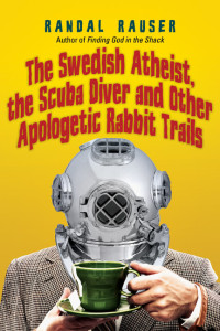 Rauser, Randal D.; — The Swedish Atheist, the Scuba Diver and Other Apologetic Rabbit Trails