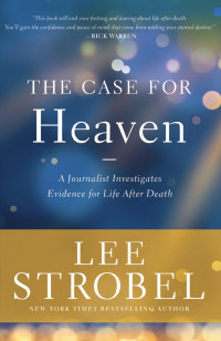 Lee Strobel — The Case for Heaven: A Journalist Investigates Evidence for Life After Death