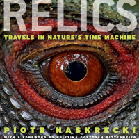 Piotr Naskrecki — Relics: Travels in Nature's Time Machine