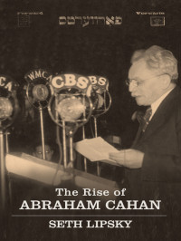 Lipsky, Seth — The Rise of Abraham Cahan