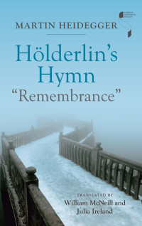 Heidegger, Martin, McNeill, William, Ireland, Julia — Hölderlin's Hymn "Remembrance"