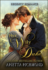 Arietta Richmond — Her Wily Duke: Regency Romance (The Her Duke Collection)