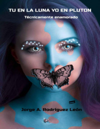 Jorge Rodríguez León — Tú en la Luna Yo en Plutón: Técnicamente enamorado (Spanish Edition)