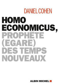 Daniel Cohen — Homo economicus – Prophète (égaré) des temps nouveaux