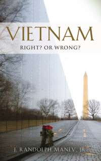 J. Randolph Maney, Jr. — Vietnam: Right? or Wrong?