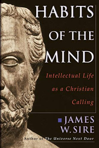 James W. Sire — Habits of the mind : intellectual life as a Christian calling