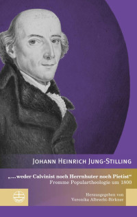 Johann Heinrich Jung-Stilling — „... weder Calvinist noch Herrnhuter noch Pietist“. Fromme Populartheologie um 1800