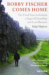 Olafsson, Helgi — Bobby Fischer Comes Home: The Final Years in Iceland, a Saga of Friendship and Lost Illusions