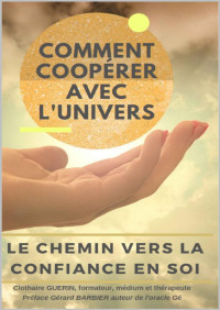 clothaire GUERIN — Comment coopérer avec L'Univers?: Le chemin vers la confiance en Soi (French Edition)