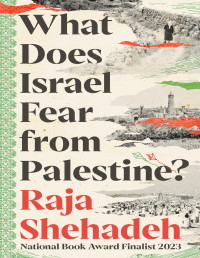 Raja Shehadeh — What Does Israel Fear from Palestine?