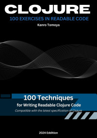 Mizuki, Ayase & Yui, Kirigaya & Kaori, Tachibana & Publishing, Shiori — Clojure Readable Code 100 Knock: 100 Techniques for Writing Readable Code in Clojure