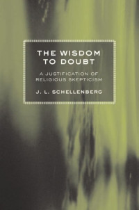 Schellenberg, J. L. [Schellenberg, J. L.] — The Wisdom to Doubt: A Justification of Religious Skepticism